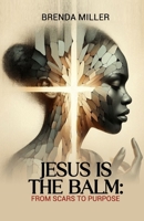 Jesus is the Balm: From Scars to Purpose B0DY63B84N Book Cover