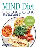 MIND Diet Cookbook for Beginners: The Complete Guide to Enhancing Brain Function and Helping Prevent Alzheimer's and Dementia 180414181X Book Cover