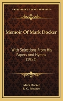 Memoir Of ... Mark Docker, With Selections From His Papers And Hymns 1166959295 Book Cover