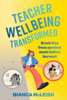 Teacher Wellbeing Transformed: Break Free From Survival Mode Before Burnout 1923403168 Book Cover