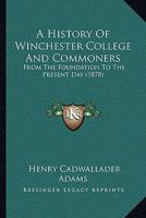 A History Of Winchester College And Commoners: From The Foundation To The Present Day 116581577X Book Cover