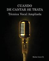 Cuando de cantar se trata: Técnica Vocal Ampliada 1981367799 Book Cover