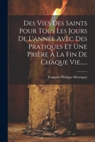 Des Vies Des Saints Pour Tous Les Jours De L'année Avec Des Pratiques Et Une Prière À La Fin De Chaque Vie...... 1021256897 Book Cover