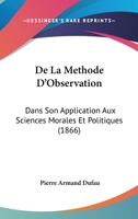 De La Methode D'Observation: Dans Son Application Aux Sciences Morales Et Politiques (1866) 116039573X Book Cover