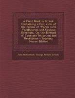 A First Book in Greek: Containing a Full View of the Forms of Words with Vocabularies and Copious Exercises, on the Method of Constant Imitat 1287491022 Book Cover