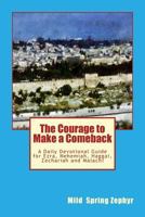 The Courage to Make a Comeback: A Daily Devotional Guide for Ezra, Nehemiah, Haggai, Zechariah and Malachi 1544771193 Book Cover