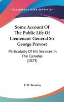 Some Account Of The Public Life Of Lieutenant-General Sir George Prevost: Particularly Of His Services In The Canadas 1165605457 Book Cover