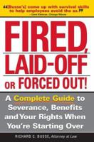 Fired, Laid Off Or Forced Out: A Complete Guide To Severance, Benefits And Your Rights When You're Starting Over 1572484594 Book Cover