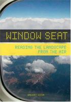 Window Seat: Reading the Landscape from the Air 0811851516 Book Cover