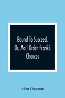Bound To Succeed: Or, Mail Order Frank's Chances 1518733360 Book Cover