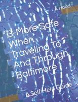 B-More Safe When Traveling To And Through Baltimore: A Self Help Guide B0BFV3YHKQ Book Cover