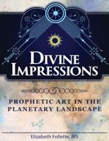 Divine Impressions: Prophetic Art in the Planetary Landscape 0985732806 Book Cover