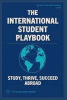 The International Student Playbook: Study, Thrive, Succeed Abroad B0FVL3VBRK Book Cover