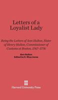Letters of a Loyalist Lady, Ann Hulton, Sister of Henry Hulton, Commissioner of Customs at Boston, 1767-1776 (Eyewitness of the American Revolution,) 0674334833 Book Cover