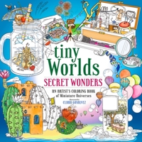 Tiny Worlds: Message In a Bottle: An Artist’s Coloring Book of Captivating Capsules and Miniature Universes