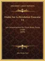 Etudes Sur La Revolution Francaise V2: Les Conventionnels De L'Eure, Buzot, Duroy, Lindet (1876) 1120515319 Book Cover