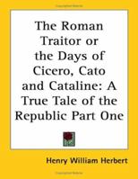 The Roman Traitor or the Days of Cicero, Cato And Cataline: A True Tale of the Republic Part One 1514872099 Book Cover