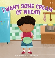 I Want Some Cream of Wheat!: I want some cream of wheat 1087910838 Book Cover