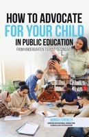How to Advocate for your Child in Public Education: From Kindergarten to Post-Secondary 1779419570 Book Cover