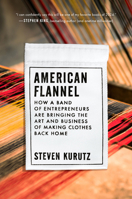 American Flannel: How a Band of Entrepreneurs Are Bringing the Art and Business of Making Clothes Back Home 0593329619 Book Cover