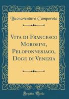 Vita Di Francesco Morosini, Peloponnesiaco, Doge Di Venezia (Classic Reprint) 0483674966 Book Cover
