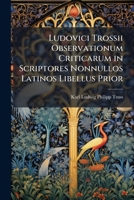 Ludovici Trossii Observationum Criticarum in Scriptores Nonnullos Latinos Libellus Prior 1289407835 Book Cover