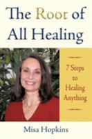 The Root of All Healing: 7 Steps to Healing Anything 1440139237 Book Cover