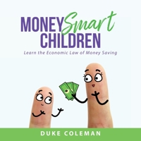 Money Smart Children Learn the Economic Law of Money Saving: A Parent's Guide 1955944318 Book Cover