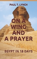 On a Wing and a Prayer: Egypt in 18 Days B08D52HPXD Book Cover