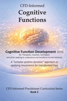 CFD-Informed Cognitive Functions: A Practitioner’s Guide to the Information Flow Model in Field-Applied Neuroscience that Transforms Lives | 214 page ... (CFD-Informed Practitioner Curriculum Series) B0GY131TZD Book Cover