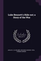 Luke Bennett's Hide Out; A Story of the War 1341961567 Book Cover