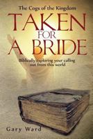 Taken For A Bride: Biblically exploring your calling out from this world 064816540X Book Cover