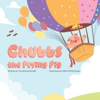 Chubbs the flying pig: A story about never giving up on your dreams B0H7L2J16M Book Cover