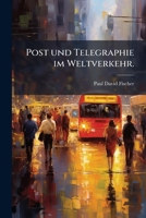 Post Und Telegraphie Im Weltverkehr: Eine Skizze... 1275135412 Book Cover