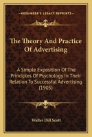 The Theory And Practice Of Advertising: A Simple Exposition Of The Principles Of Psychology In Their Relation To Successful Advertising 1165151103 Book Cover
