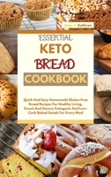 Essential Keto Bread Cookbook: Quick And Easy Homemade Gluten-Free Bread Recipes For Healthy Living. Sweet And Savory Ketogenic And Low-Carb Baked Goods For Every Meal 180273628X Book Cover