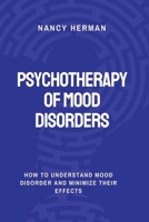 PSYCHOTHERAPY OF MOOD DISORDERS:: How to Understand Mood Disorder and Minimize their Effects B0B9QTKGLJ Book Cover
