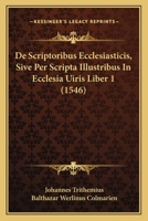 De Scriptoribus Ecclesiasticis, Sive Per Scripta Illustribus In Ecclesia Uiris Liber 1 (1546) 1166064921 Book Cover