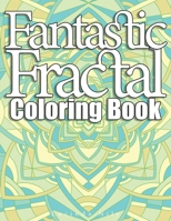 Fantastic Fractals Coloring Book: A Sacred Geometry, Geometric and Mandala Adult Coloring Book B08QRKVC75 Book Cover