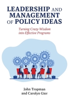 Leadership and Management of Policy Ideas: Turning Crazy Wisdom into Effective Programs 1793583080 Book Cover
