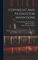 Copyright And Patents For Inventions: Evidence Given To The Royal Commission On Copyright In Favour Of Royalty Republishing. Extracts, Notes, & Tables ... These Subjects, Copyright Of Design, Etc 1021027103 Book Cover