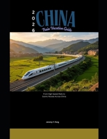 2026 China Train Vacation Guide: From High-Speed Rails to Scenic Routes Across China (Railway Journeys: The 2026 Train Travel Guide Collection) B0GJYNB718 Book Cover