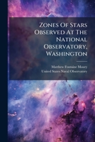 Zones Of Stars Observed At The National Observatory, Washington: Containing The Zones Observed With The Meridian Circle In 1846, Volume 1, Part 1... 1279662026 Book Cover
