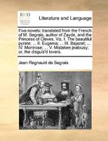 Five novels: translated from the French of M. Segrais, author of Zayde, and the Princess of Cleves. Viz. I. The beautiful pyrate; ... II. Eugenia; ... III. Bajazet; ... IV. Montrose; ... V. Mistaken j 1140655930 Book Cover