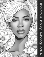Glamorous Beauty Coloring Book IV: Beautiful Black Women and Plants Themed Coloring Book Volume 4 for Adults and Teen Girls (8 X 11 inch) B0CKYTR5SD Book Cover