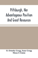 Pittsburgh, Her Advantageous Position And Great Resources, As A Manufacturing And Commercial City: Embraced In A Notice Of Sale Of Real Estate 9354504272 Book Cover