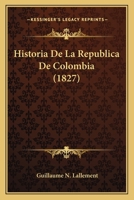 Historia de La Republica de Colombia (1827) 1160118523 Book Cover