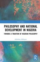 Philosophy and National Development in Nigeria: Towards a Tradition of Nigerian Philosophy (Global Africa Book 9) 0367590689 Book Cover