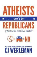 Atheists Can't Be Republicans: if Facts and Evidence Matter 1908675276 Book Cover