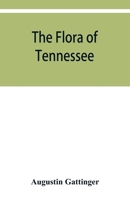 The Flora of Tennessee and a Philosophy of Botany: Respectfully Dedicated to the Citizens of Tennessee 9353950007 Book Cover